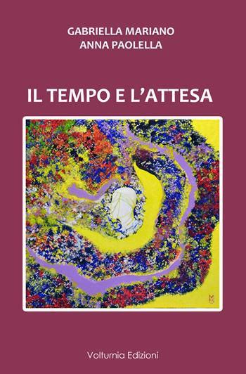 Il tempo dell'attesa - Gabriella Mariano, Anna Paolella - Libro Volturnia Edizioni 2023 | Libraccio.it