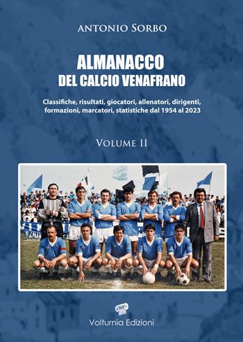 Almanacco del calcio venafrano. Classifiche, risultati, giocatori, allenatori, dirigenti, formazioni, marcatori, statistiche dal 1954 al 2024. Vol. 2 - Antonio Sorbo - Libro Volturnia Edizioni 2024 | Libraccio.it