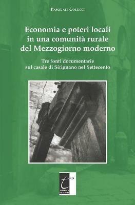 Economia e poteri locali in una comunità rurale del Mezzogiorno moderno. Tre fonti documentarie sul casale di Sirignano nel Settecento - Pasquale Colucci - Libro Terebinto Edizioni 2020 | Libraccio.it