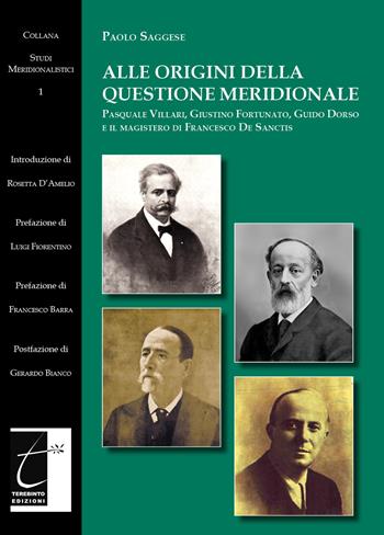 Alle origini della questione meridionale. Pasquale Villari, Giustino Fortunato, Guido Dorso e il magistero di Francesco De Sanctis - Paolo Saggese - Libro Terebinto Edizioni 2020, Studi meridionalistici | Libraccio.it