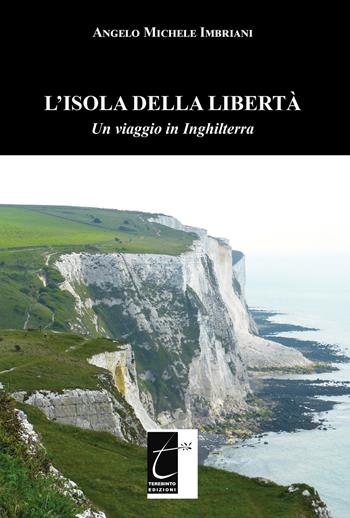 L' isola della libertà. Un viaggio in Inghilterra - Angelo Michele Imbriani - Libro Terebinto Edizioni 2020 | Libraccio.it