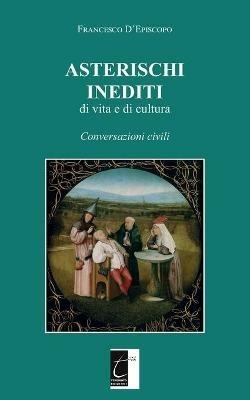 Asterischi inediti di vita e di cultura. Conversazioni civili - Francesco D'Episcopo - Libro Terebinto Edizioni 2021 | Libraccio.it