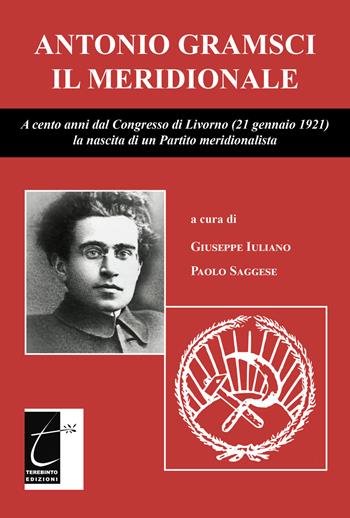 Antonio Gramsci il meridionale. A cento anni dal Congresso di Livorno (21 gennaio 1921) la nascita di un Partito meridionalista  - Libro Terebinto Edizioni 2021, Biografie e personaggi | Libraccio.it