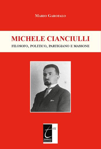 Michele Cianciulli. Filosofo, politico, partigiano e massone - Mario Garofalo - Libro Terebinto Edizioni 2021, Biografie e personaggi | Libraccio.it