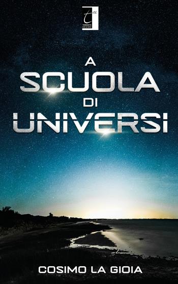 A scuola di universi - Cosimo La Gioia - Libro Terebinto Edizioni 2022, Fantasy e fantascienza | Libraccio.it