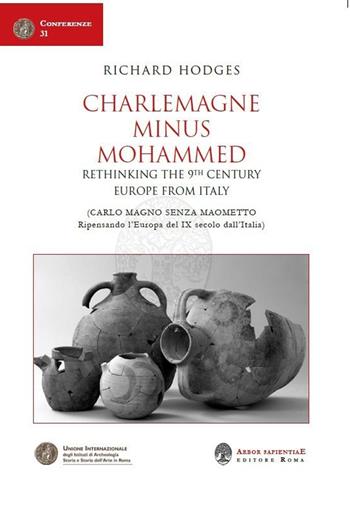 Charlemagne Minus Mohammed. Rethinking the 9th Century Europe from Italy-Carlo Magno senza Maometto. Ripensando l'Europa del IX secolo dall'Italia - Richard Hodges - Libro Arbor Sapientiae Editore 2020 | Libraccio.it