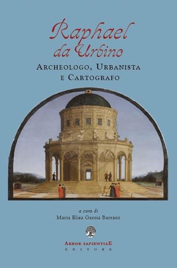 Raphael da Urbino. Archeologo, urbanistica e cartografo - Maria Elisa Garcia Barraco - Libro Arbor Sapientiae Editore 2020, Ipazia | Libraccio.it