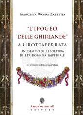«L' Ipogeo delle Ghirlande» a Grottaferrata. Un esempio di sepoltura di età romana imperiale