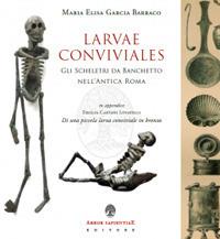 Larvae conviviales. Gli scheletri da banchetto nell'antica Roma - Maria Elisa Garcia Barraco - Libro Arbor Sapientiae Editore 2020, Antichità romane | Libraccio.it