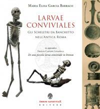 Larvae conviviales. Gli scheletri da banchetto nell'antica Roma - Maria Elisa Garcia Barraco - Libro Arbor Sapientiae Editore 2020, Antichità romane | Libraccio.it