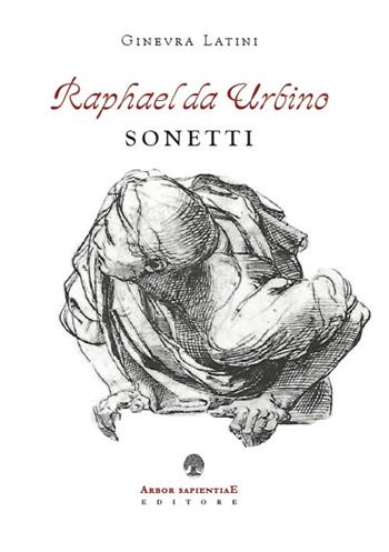 Raphael da Urbino. I sonetti - Ginevra Latini - Libro Arbor Sapientiae Editore 2020, Ipazia | Libraccio.it