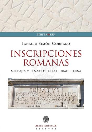 Iscrizioni Romane. Messaggi millenari nella città eterna. Ediz. italiana, inglese e spagnola - Ignacio Simón Cornago - Libro Arbor Sapientiae Editore 2020, Epigraphein | Libraccio.it