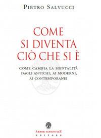 Come si diventa ciò che si è. Come cambia la mentalità dagli antichi, ai moderni, ai contemporanei - Pietro Salvucci - Libro Arbor Sapientiae Editore 2020 | Libraccio.it