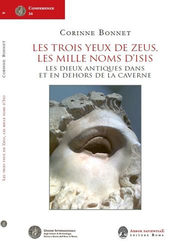 Les trois yeux de Zeus, les mille noms d'Isis. Les dieux antiques dans et en dehors de la caverne - Corinne Bonnet - Libro Arbor Sapientiae Editore 2020 | Libraccio.it