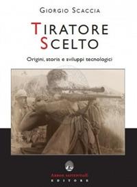 Tiratore scelto. Origini, storia e sviluppi tecnologici - Giorgio Scaccia - Libro Arbor Sapientiae Editore 2021, Militaria | Libraccio.it
