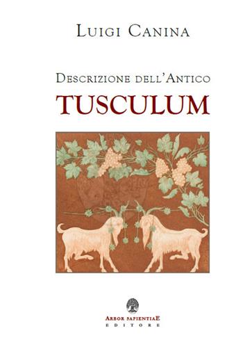 Descrizione dell'antico Tusculum (rist. anast. 1841). Ediz. limitata - Luigi Canina - Libro Arbor Sapientiae Editore 2020, Antichità romane | Libraccio.it