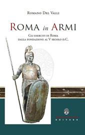 Roma in Armi. Gli eserciti di Roma dalla fondazione al V secolo d.C.