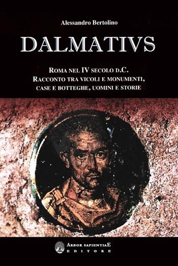 Dalmatius. Roma nel IV secolo d. C. Racconto tra vicoli e monumenti, case e botteghe, uomini e storie - Alessandro Bertolino - Libro Arbor Sapientiae Editore 2022, Narratio historiae | Libraccio.it