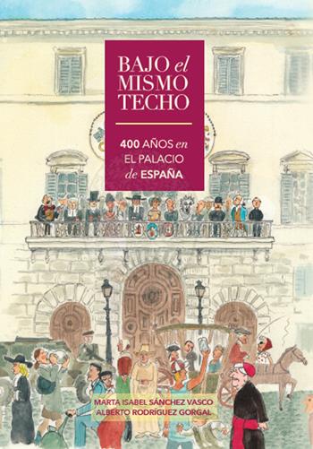 Bajo el mismo techo, 400° años en el Palacio de España - Alberto Rodríguez Gorgal, Marta Isabel Sánchez Vasco - Libro Arbor Sapientiae Editore 2022 | Libraccio.it