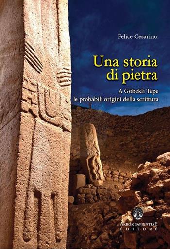 Una storia di pietra. A Göbekli Tepe le probabili origini della scrittura - Felice Cesarino - Libro Arbor Sapientiae Editore 2022, Narratio historiae | Libraccio.it