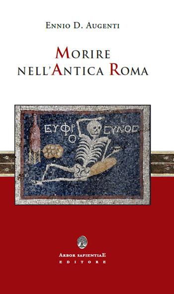 Morire nell'antica Roma - Ennio D. Augenti - Libro Arbor Sapientiae Editore 2022, Antichità romane | Libraccio.it