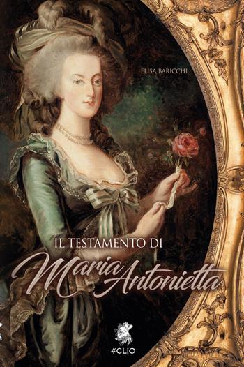 Il testamento di Maria Antonietta - Elisa Baricchi - Libro Decima Musa Edizioni 2021, Clio | Libraccio.it
