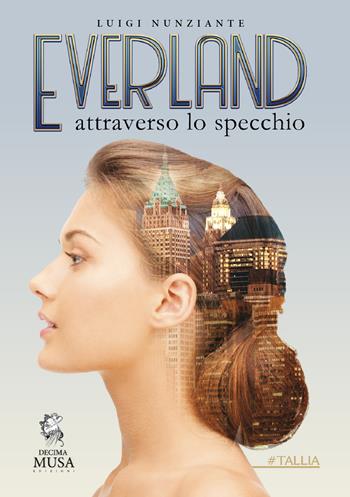 Everland. Attraverso lo specchio - Luigi Nunziante - Libro Decima Musa Edizioni 2021, Tallia | Libraccio.it