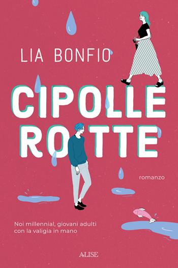 Cipolle rotte. Noi millennial, giovani adulti con la valigia in mano - Lia Bonfio - Libro Alise Editore 2021 | Libraccio.it