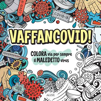 Vaffancovid. Colora via per sempre il maledetto virus  - Libro Alise Editore 2022 | Libraccio.it