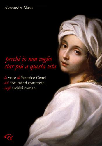 Perché io non voglio star più a questa vita. La voce di Beatrice Cenci nei documenti conservati negli archivi romani - Alessandra Masu - Libro Ginevra Bentivoglio EditoriA 2020 | Libraccio.it