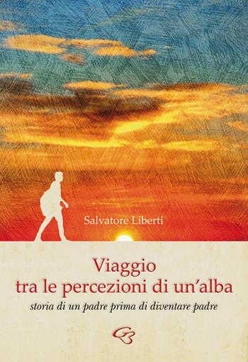 Viaggio tra le percezioni di un'alba. Storia di un padre prima di diventare padre - Salvatore Liberti - Libro Ginevra Bentivoglio EditoriA 2020, Fuori collana | Libraccio.it