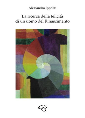 La ricerca della felicità di un uomo del Rinascimento - Alessandro Ippoliti - Libro Ginevra Bentivoglio EditoriA 2020, Eudaimonia e Storia | Libraccio.it