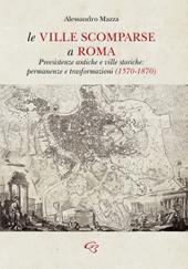 Le ville scomparse a Roma. Preesistenze antiche e ville storiche: permanenze e trasformazioni (1570-1870)
