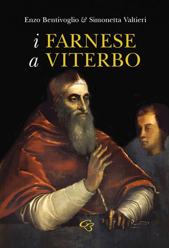 I Farnese a Viterbo - Enzo Bentivoglio, Simonetta Valtieri - Libro Ginevra Bentivoglio EditoriA 2022, Arti | Libraccio.it