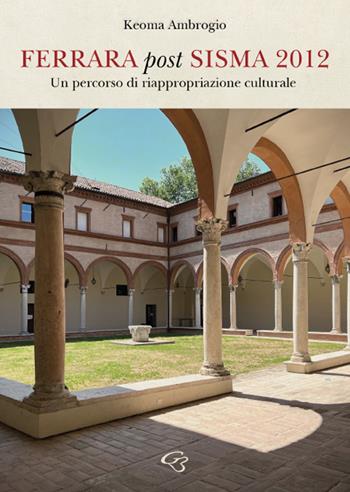 Ferrara post sisma 2012. Un percorso di riappropriazione culturale - Keoma Ambrogio - Libro Ginevra Bentivoglio EditoriA 2022, Arti | Libraccio.it