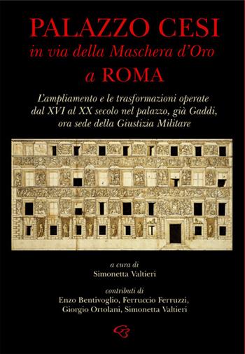 Palazzo Cesi in Via della Maschera d’Oro a Roma. L’ampliamento e le trasformazioni operate dal XVI al XX secolo nel palazzo, già Gaddi, ora sede della Giustizia Militare  - Libro Ginevra Bentivoglio EditoriA 2022, Arti | Libraccio.it