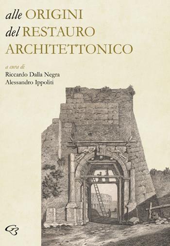 Alle origini del restauro architettonico  - Libro Ginevra Bentivoglio EditoriA 2022 | Libraccio.it