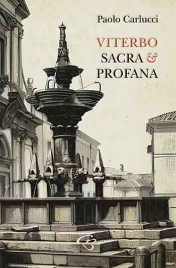 Viterbo sacra e profana. Raccolta di poesie - Paolo Carlucci - Libro Ginevra Bentivoglio EditoriA 2023, Allegorica | Libraccio.it