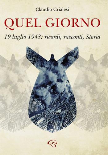 Quel giorno. 19 luglio 1943: ricordi, racconti, Storia - Claudio Crialesi - Libro Ginevra Bentivoglio EditoriA 2024, Extravagantes | Libraccio.it