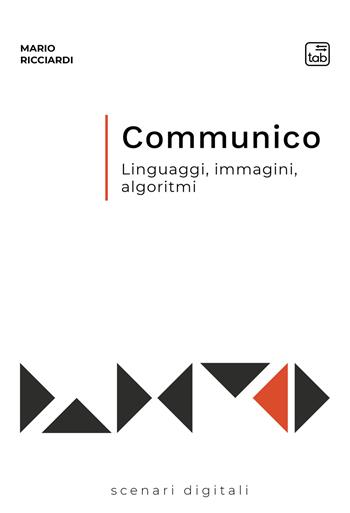 Communico. Linguaggi, immagini, algoritmi - Mario Ricciardi - Libro tab edizioni 2021, Scenari digitali | Libraccio.it