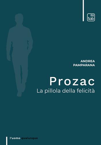 Prozac. La pillola della felicità - Andrea Pamparana - Libro tab edizioni 2020, L' uomo qualunque | Libraccio.it