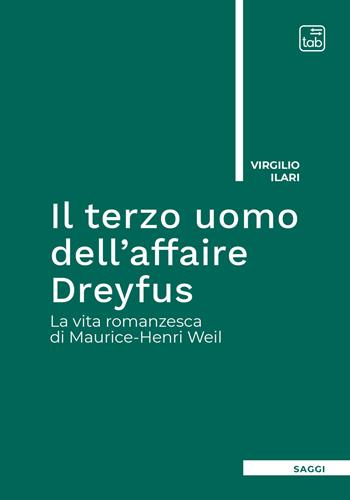 Il terzo uomo dell'Affaire Dreyfus. La vita romanzesca di Maurice-Henri Weil - Virgilio Ilari - Libro tab edizioni 2019 | Libraccio.it