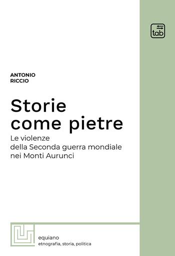 Storie come pietre. Le violenze della Seconda guerra mondiale nei Monti Aurunci - Antonio Riccio - Libro tab edizioni 2020, Equiano | Libraccio.it