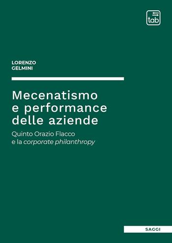 Mecenatismo e performance delle aziende. Quinto Orazio Flacco e la corporate philanthropy - Lorenzo Gelmini - Libro tab edizioni 2021 | Libraccio.it