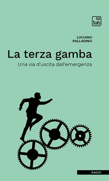 La terza gamba. Una via d'uscita dall'emergenza - Luciano Palladino - Libro tab edizioni 2020 | Libraccio.it