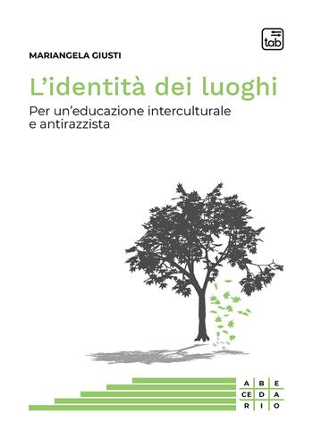 L' identità dei luoghi. Per un'educazione interculturale e antirazzista - Mariangela Giusti - Libro tab edizioni 2021, Abecedario | Libraccio.it