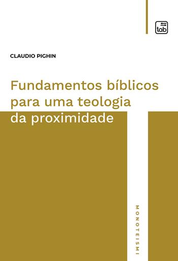 Fundamentos bíblicos para uma teologia da proximidade - Claudio Pighin - Libro tab edizioni 2021, Monoteismi | Libraccio.it
