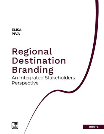 Regional destination branding. An integrated stakeholders perspective - Elisa Piva - Libro tab edizioni 2021, Route. Geografia dei trasporti e del turismo | Libraccio.it