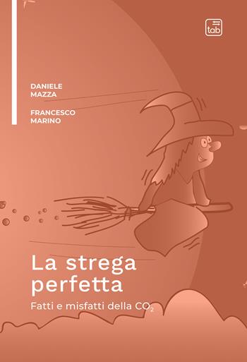 La strega perfetta. Fatti e misfatti della CO2 - Francesco Marino, Daniele Mazza - Libro tab edizioni 2020 | Libraccio.it