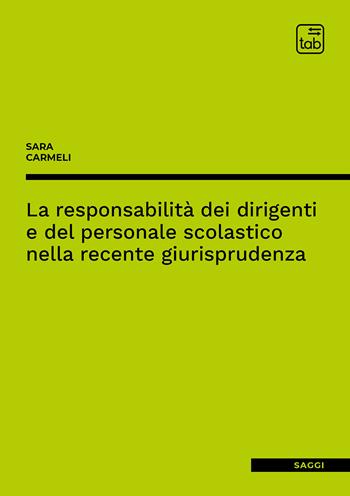 La responsabilità dei dirigenti e del personale scolastico nella recente giurisprudenza - Sara Carmeli - Libro tab edizioni 2020 | Libraccio.it